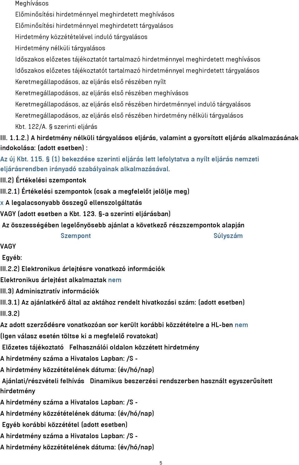 részében nyílt Keretmegállapodásos, az eljárás első részében meghívásos Keretmegállapodásos, az eljárás első részében hirdetménnyel induló tárgyalásos Keretmegállapodásos, az eljárás első részében