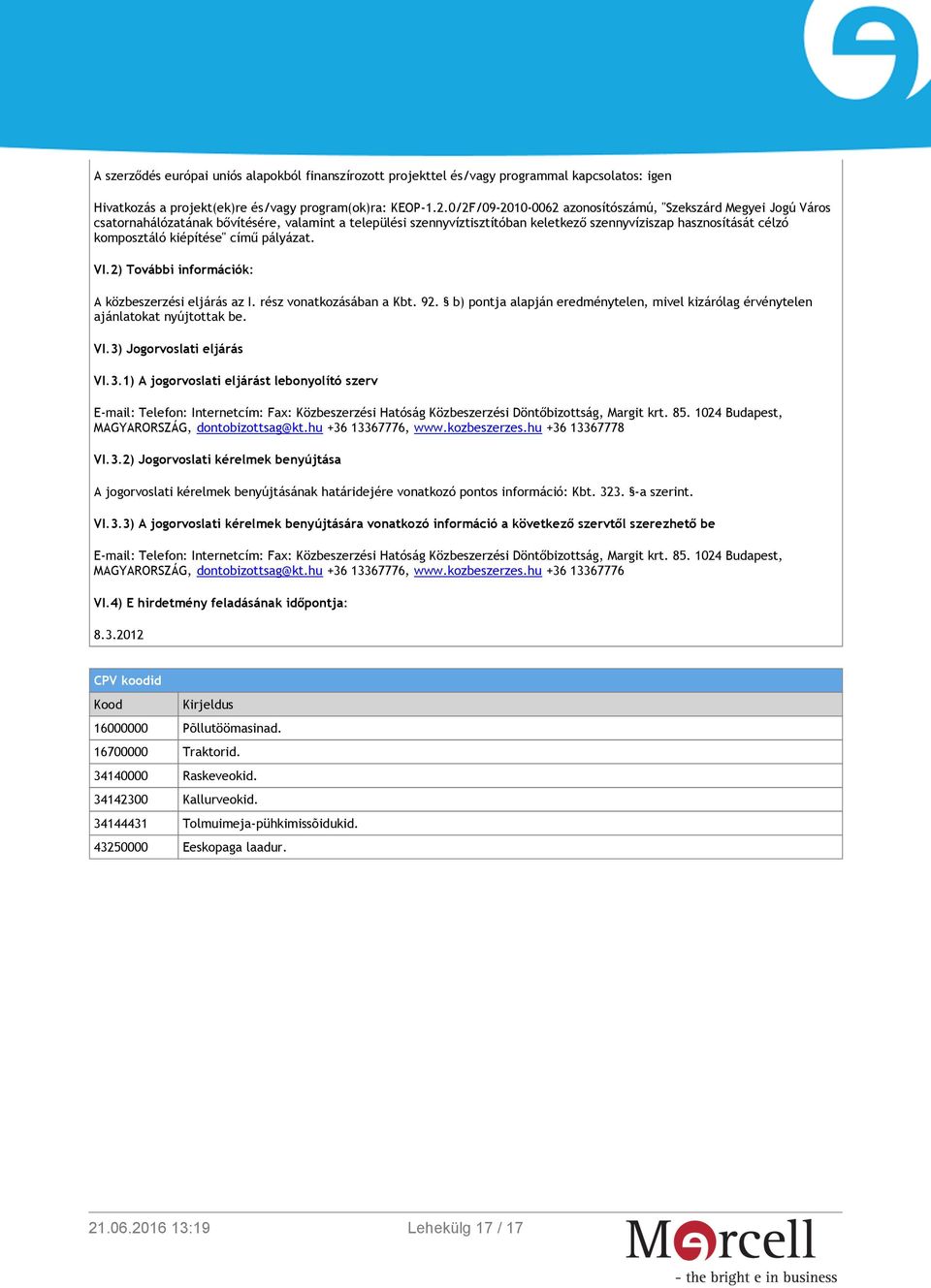 kiépítése" című pályázat. VI.2) További információk: A közbeszerzési eljárás az I. rész vonatkozásában a Kbt. 92.