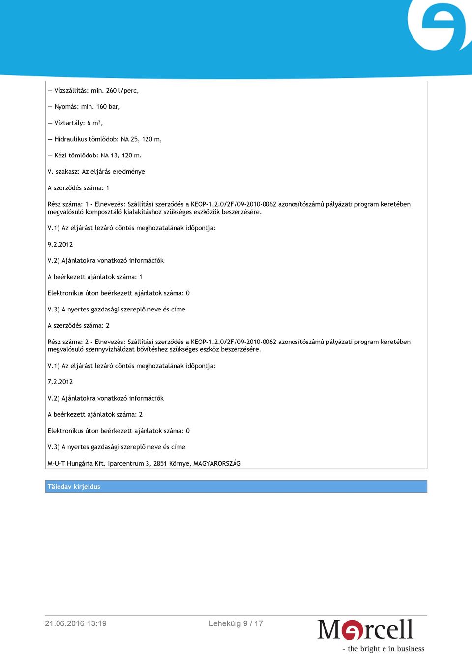 2) Ajánlatokra vonatkozó információk A beérkezett ajánlatok száma: 1 Elektronikus úton beérkezett ajánlatok száma: 0 V.