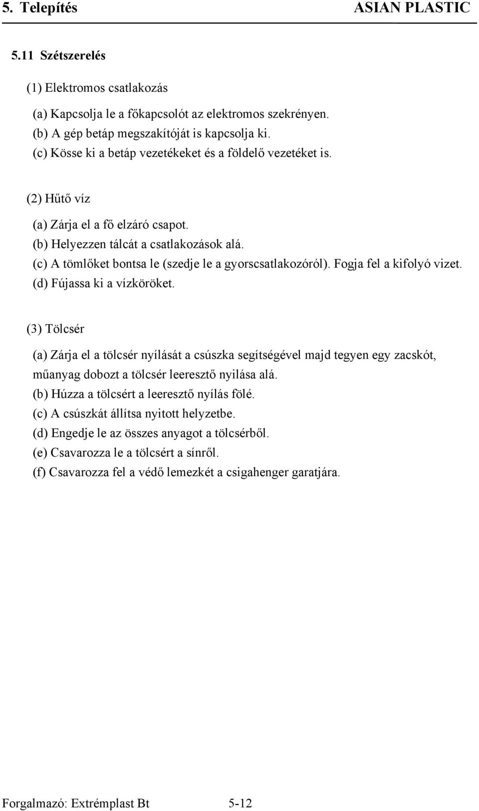 (c) A tömlőket bontsa le (szedje le a gyorscsatlakozóról). Fogja fel a kifolyó vizet. (d) Fújassa ki a vízköröket.