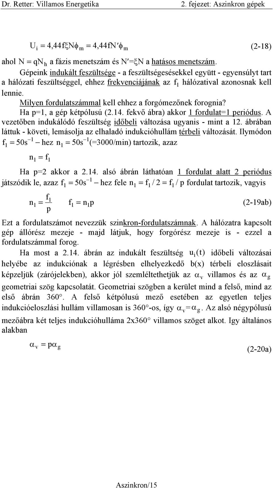 Milyen fordulatszámmal kell ehhez a forgómezőnek forognia? Ha p=1, a gép kétpólusú (2.14. fekvő ábra) akkor 1 fordulat=1 periódus.