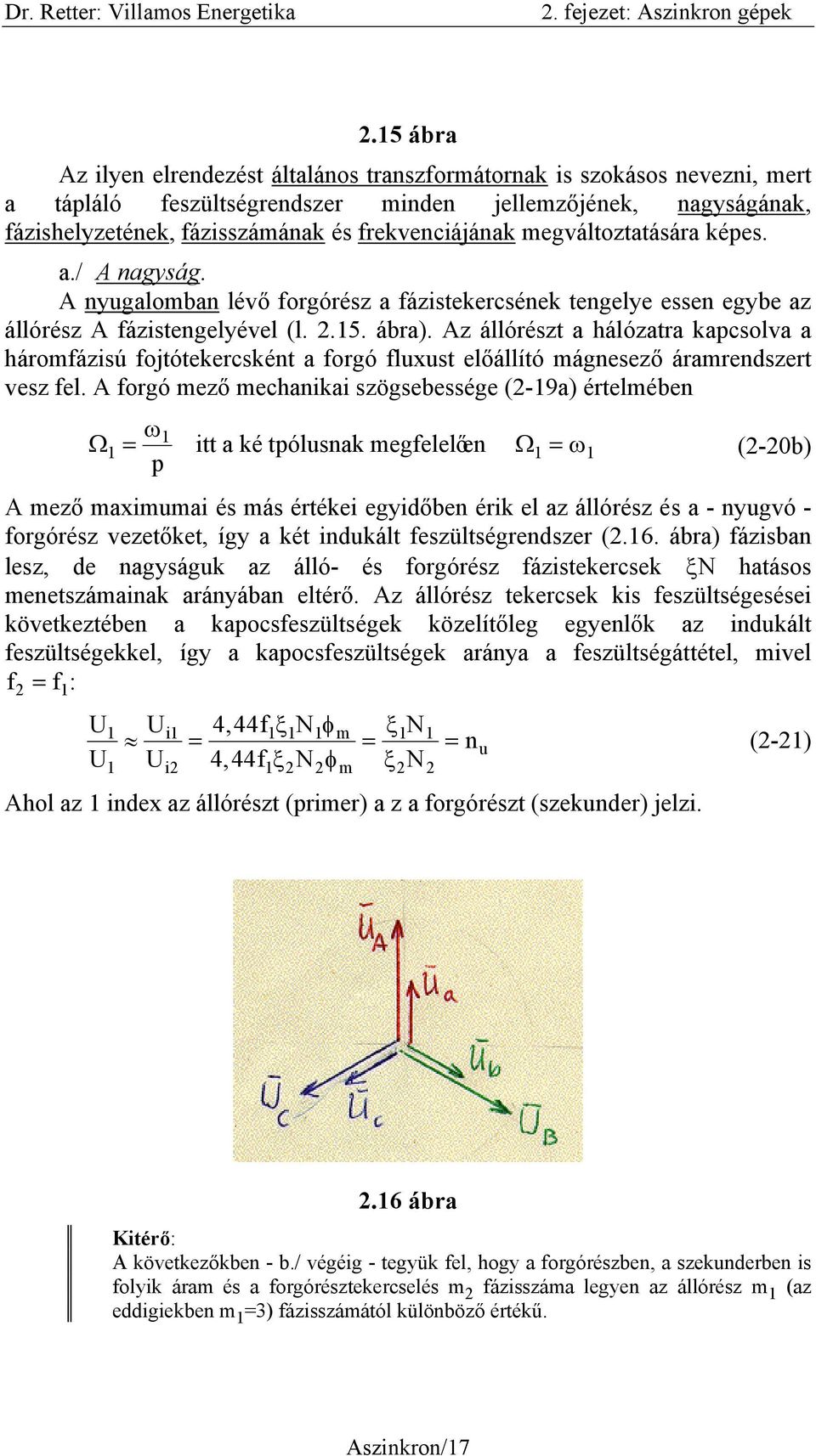 Az állórészt a hálózatra kapcsolva a háromfázisú fojtótekercsként a forgó fluxust előállító mágnesező áramrendszert vesz fel.