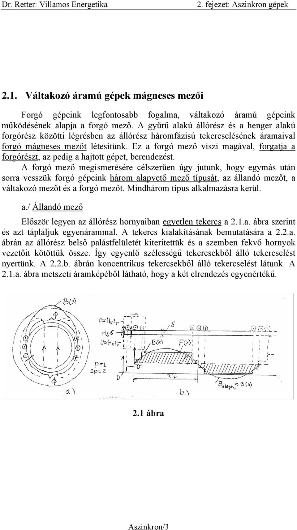 Ez a forgó mező viszi magával, forgatja a forgórészt, az pedig a hajtott gépet, berendezést.