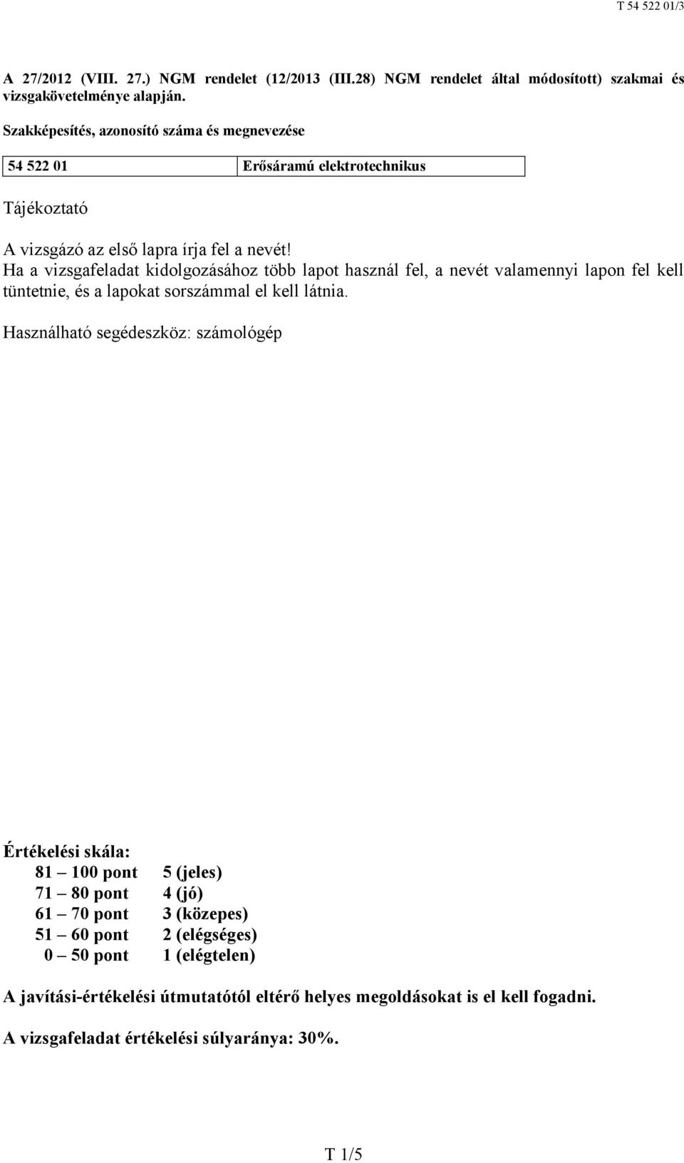 Ha a vizsgafeladat kidolgozásához több lapot használ fel, a nevét valamennyi lapon fel kell tüntetnie, és a lapokat sorszámmal el kell látnia.