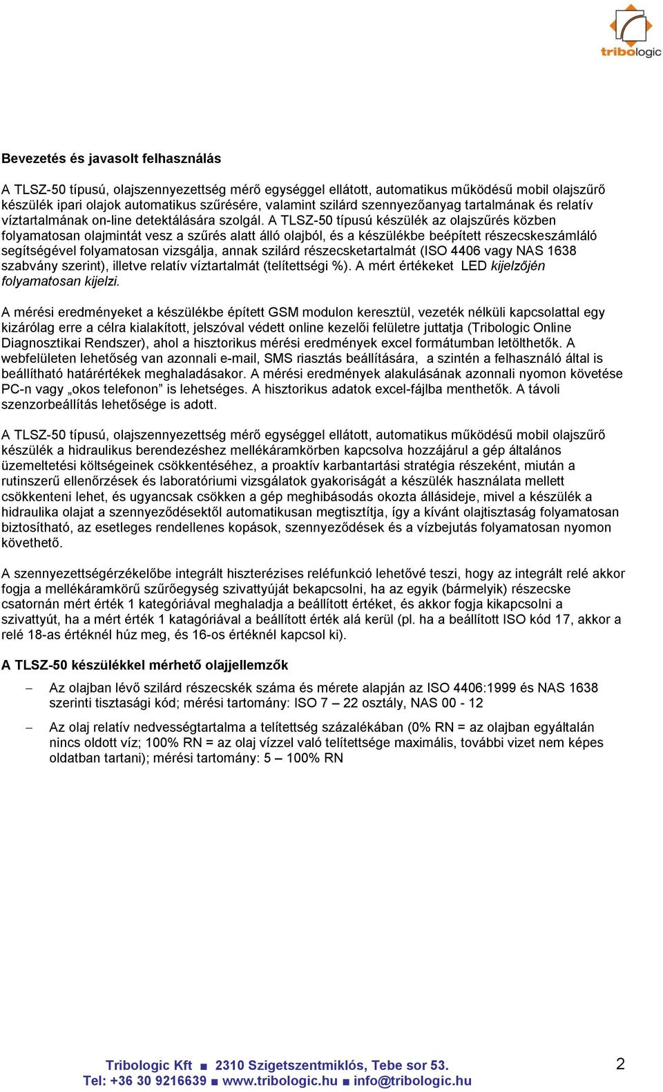 A TLSZ-50 típusú készülék az olajszűrés közben folyamatosan olajmintát vesz a szűrés alatt álló olajból, és a készülékbe beépített részecskeszámláló segítségével folyamatosan vizsgálja, annak szilárd