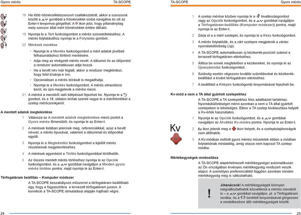 20 Mérések mentése Nyomja le a Mentés funkciógombot a mért adatok jövőbeli felhasználáshoz történő mentésére. Adja meg az elvégzett mérés nevét.