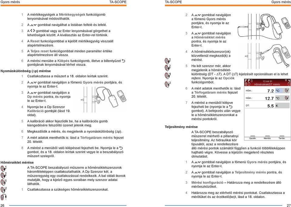 5 A Teljes reset funkciógombbal minden paraméter értéke alapértelmezésre áll vissza. 6 A mérési menübe a Kilépés funkciógomb, illetve a billentyűzet gombjának lenyomásával térhet vissza.