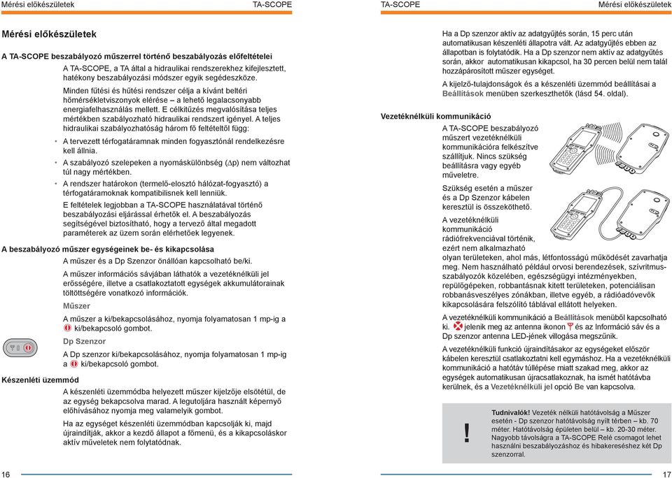 E célkitűzés megvalósítása teljes mértékben szabályozható hidraulikai rendszert igényel.