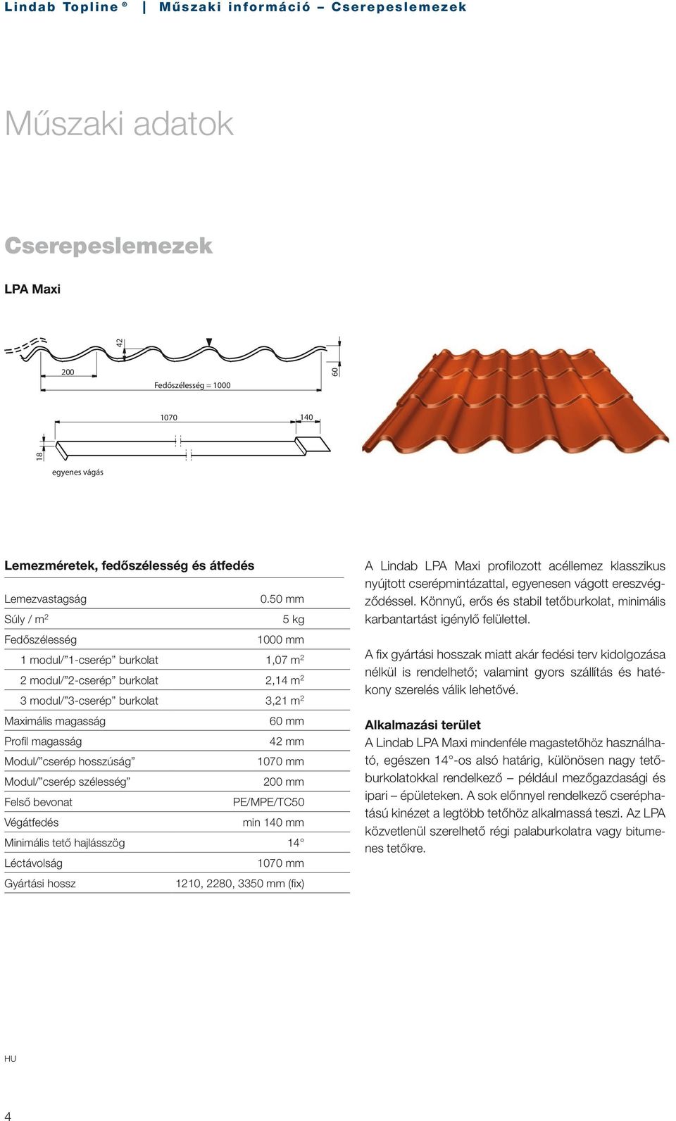 hosszúság 1070 mm Modul/ cserép szélesség 00 mm Felső bevonat PE/MPE/TC50 Végátfedés min 140 mm Minimális tető hajlásszög 14 Léctávolság 1070 mm Gyártási hossz 110, 80, 3350 mm (fi x) A Lindab LPA