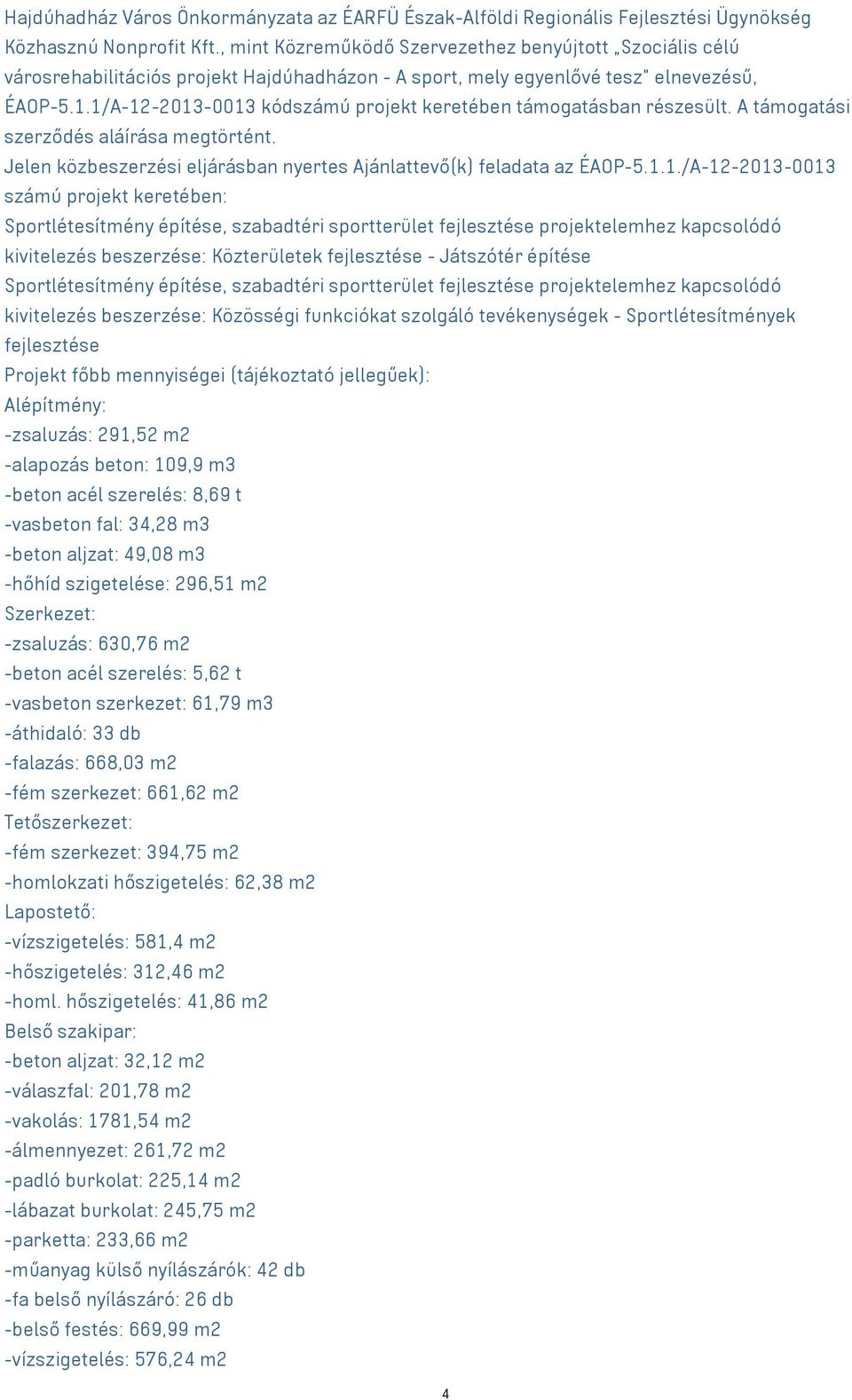 1/A-12-2013-0013 kódszámú projekt keretében támogatásban részesült. A támogatási szerződés aláírása megtörtént. Jelen közbeszerzési eljárásban nyertes Ajánlattevő(k) feladata az