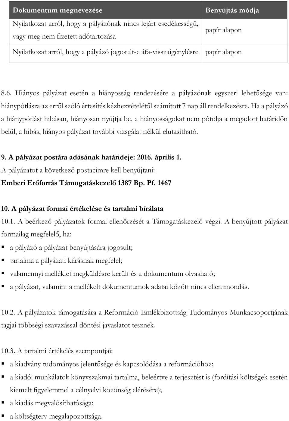 Hiányos pályázat esetén a hiányosság rendezésére a pályázónak egyszeri lehetősége van: hiánypótlásra az erről szóló értesítés kézhezvételétől számított 7 nap áll rendelkezésre.