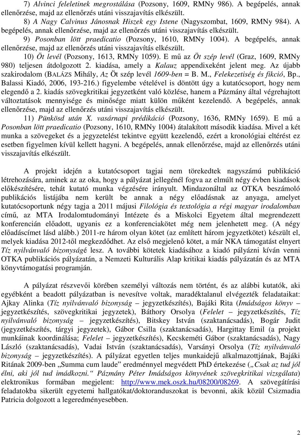 9) Posonban lött praedicatio (Pozsony, 1610, RMNy 1004). A begépelés, annak ellenőrzése, majd az ellenőrzés utáni visszajavítás elkészült. 10) Öt levél (Pozsony, 1613, RMNy 1059).