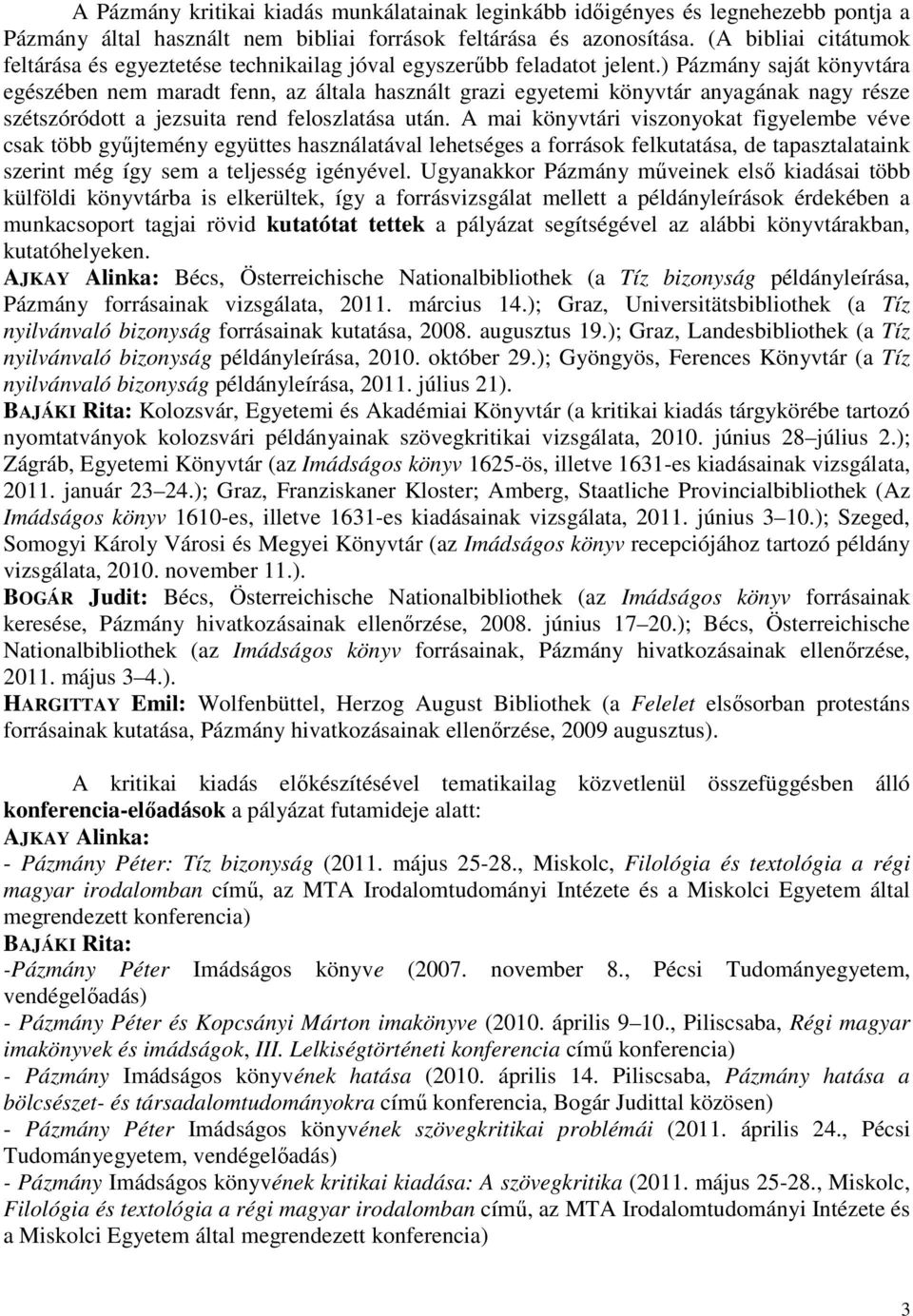 ) Pázmány saját könyvtára egészében nem maradt fenn, az általa használt grazi egyetemi könyvtár anyagának nagy része szétszóródott a jezsuita rend feloszlatása után.