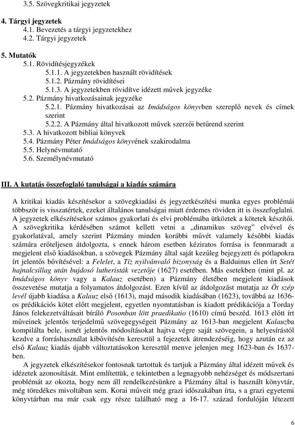 3. A hivatkozott bibliai könyvek 5.4. Pázmány Péter Imádságos könyvének szakirodalma 5.5. Helynévmutató 5.6. Személynévmutató III.