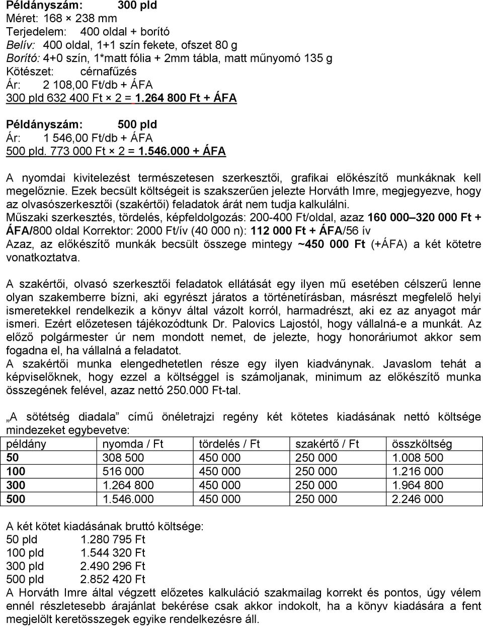 00 Ft/db + ÁFA 500 pld. 773 000 Ft 2 = 1.546.000 + ÁFA A nyomdai kivitelezést természetesen szerkesztői, grafikai előkészítő munkáknak kell megelőznie.