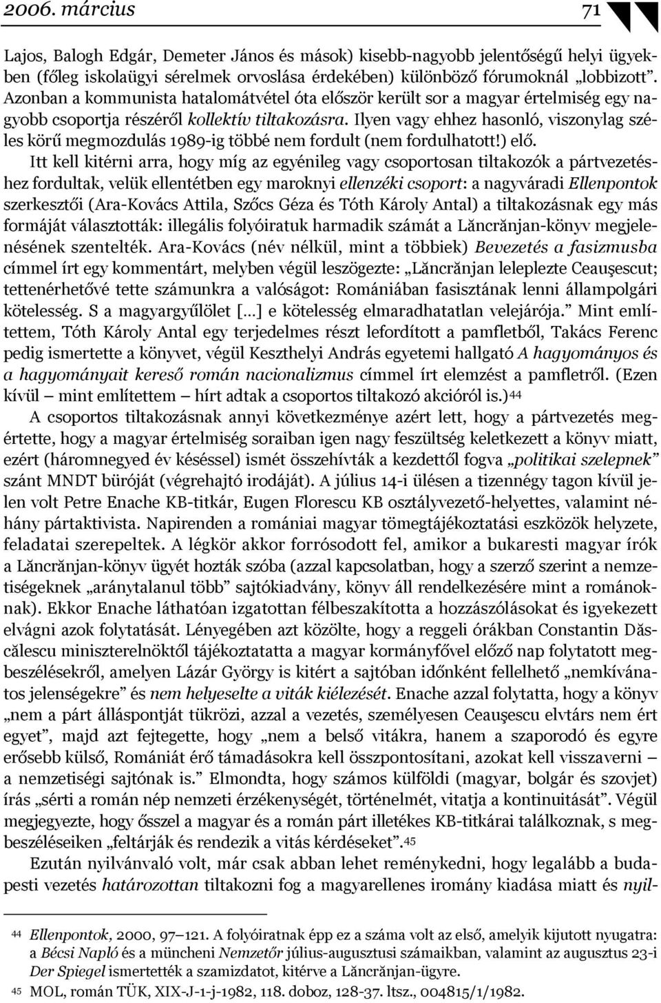 Ilyen vagy ehhez hasonló, viszonylag széles körű megmozdulás 1989-ig többé nem fordult (nem fordulhatott!) elő.