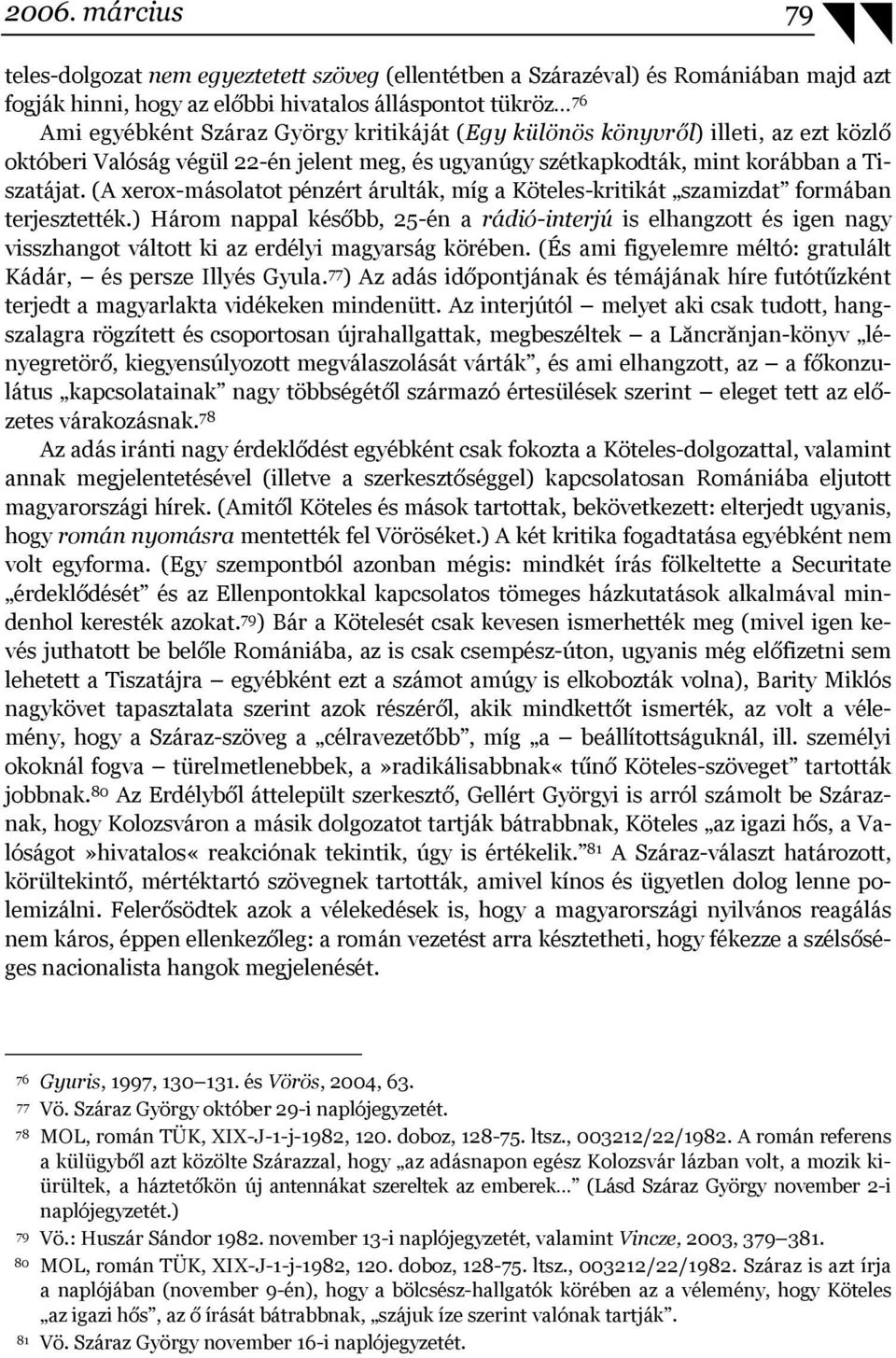 (A xerox-másolatot pénzért árulták, míg a Köteles-kritikát szamizdat formában terjesztették.