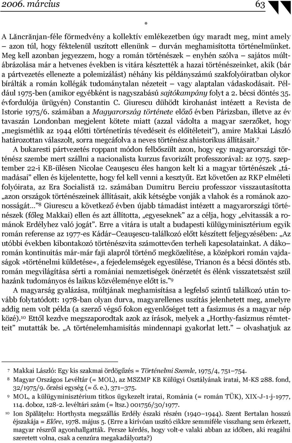 polemizálást) néhány kis példányszámú szakfolyóiratban olykor bírálták a román kollégák tudománytalan nézeteit vagy alaptalan vádaskodásait.