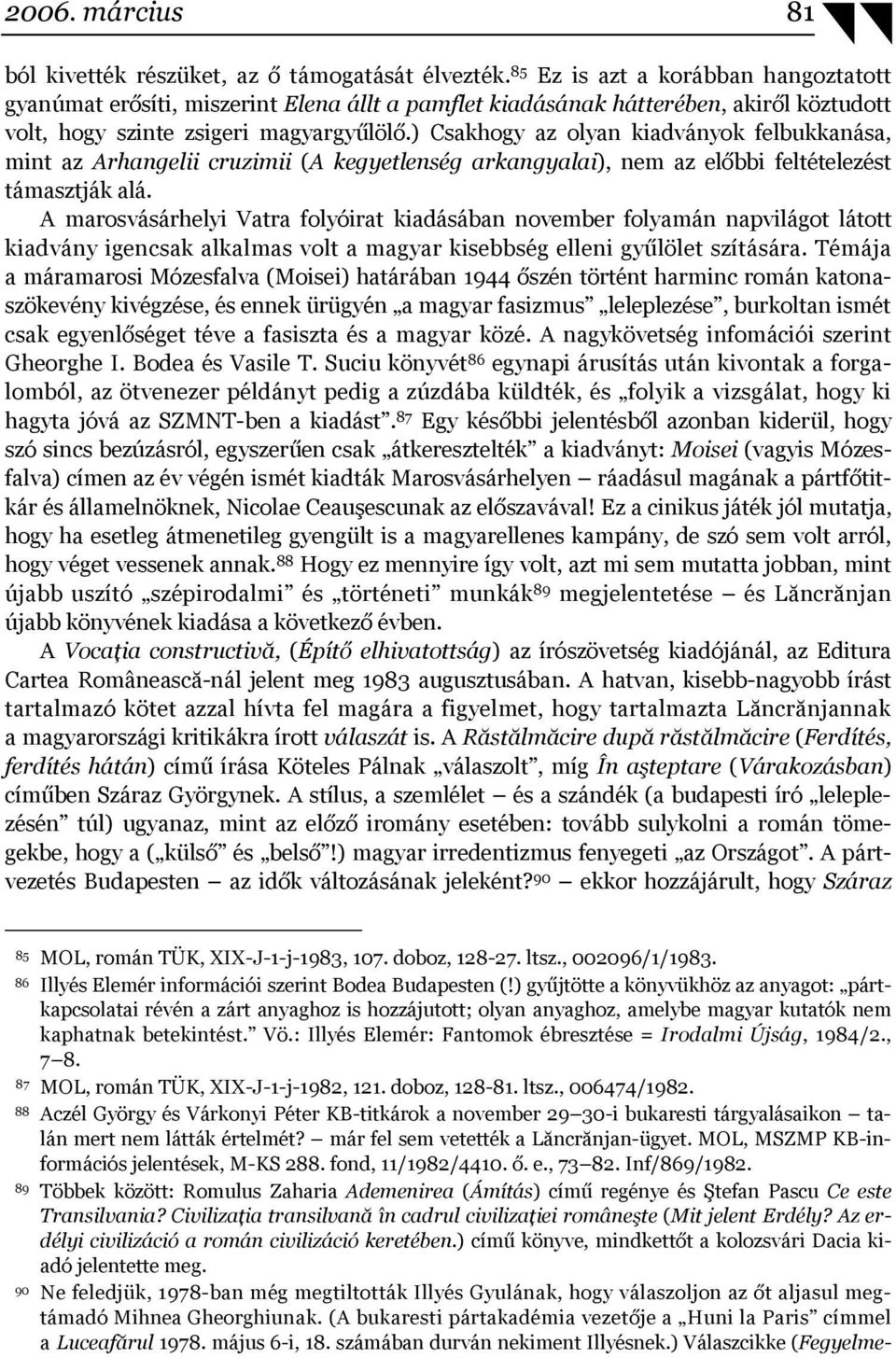 ) Csakhogy az olyan kiadványok felbukkanása, mint az Arhangelii cruzimii (A kegyetlenség arkangyalai), nem az előbbi feltételezést támasztják alá.