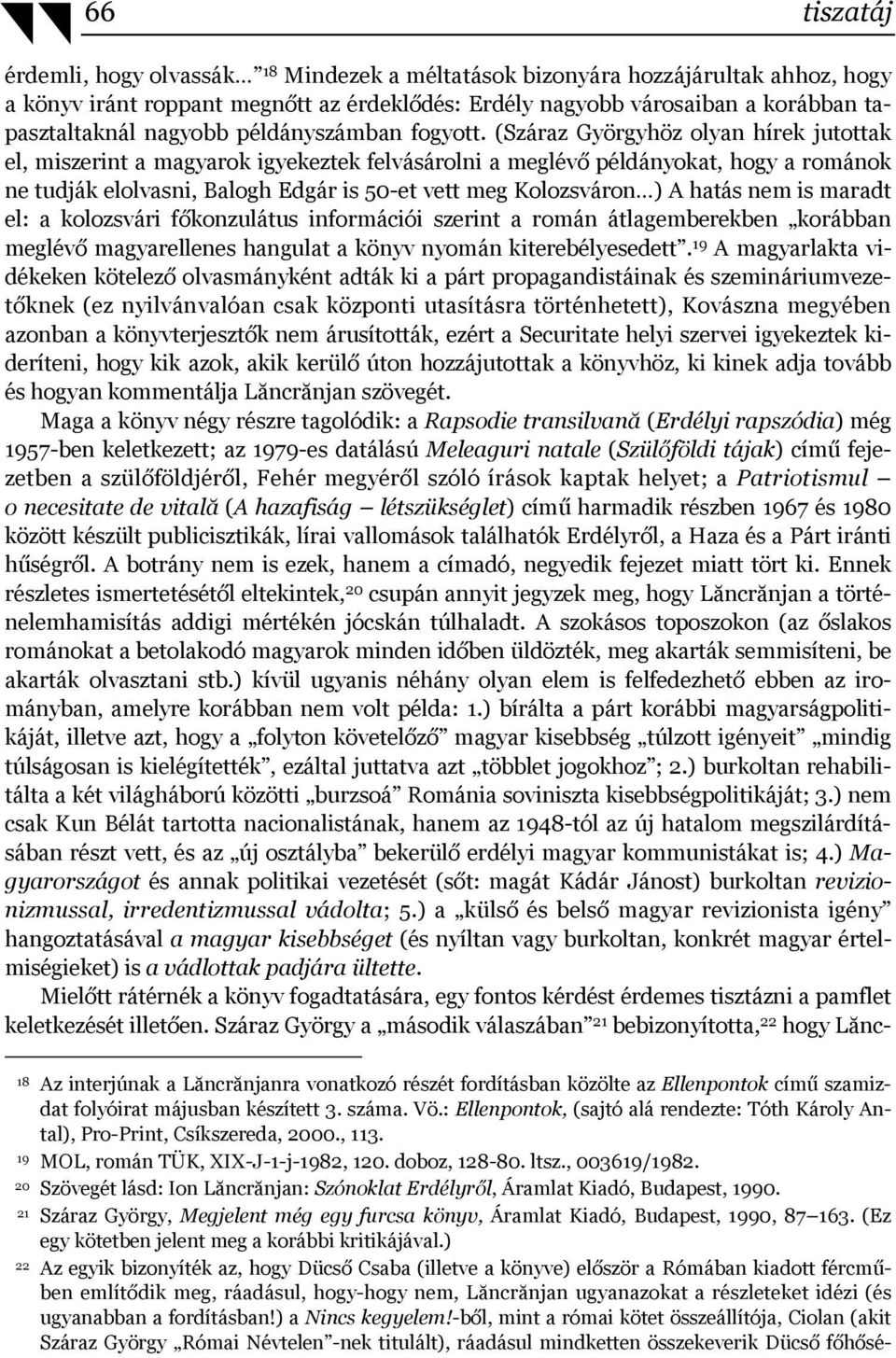 (Száraz Györgyhöz olyan hírek jutottak el, miszerint a magyarok igyekeztek felvásárolni a meglévő példányokat, hogy a románok ne tudják elolvasni, Balogh Edgár is 50-et vett meg Kolozsváron ) A hatás