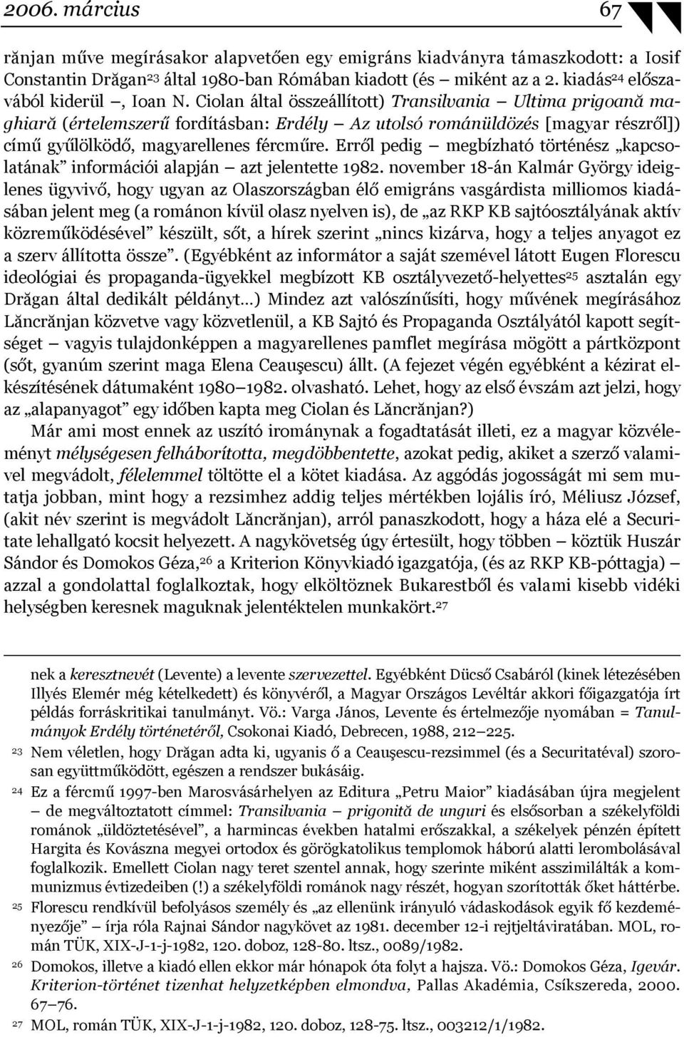Ciolan által összeállított) Transilvania Ultima prigoană maghiară (értelemszerű fordításban: Erdély Az utolsó románüldözés [magyar részről]) című gyűlölködő, magyarellenes fércműre.