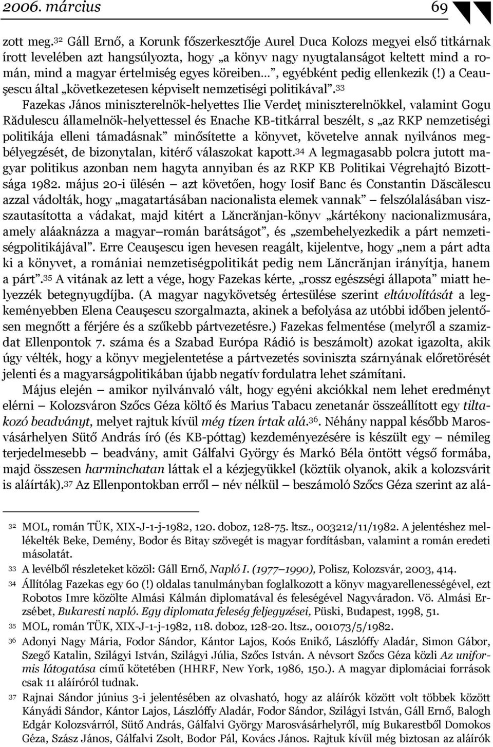 köreiben, egyébként pedig ellenkezik (!) a Ceauşescu által következetesen képviselt nemzetiségi politikával.