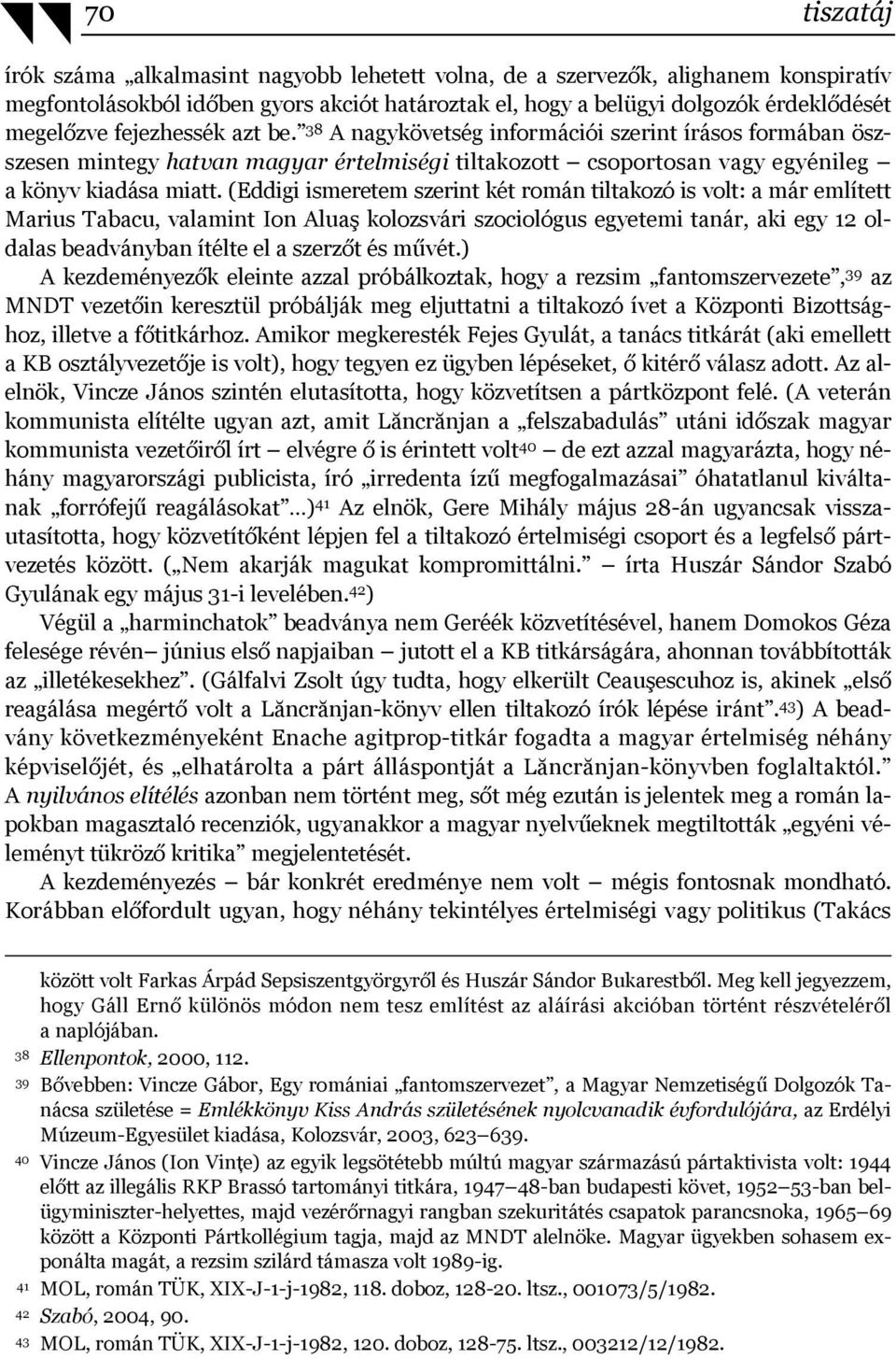 (Eddigi ismeretem szerint két román tiltakozó is volt: a már említett Marius Tabacu, valamint Ion Aluaş kolozsvári szociológus egyetemi tanár, aki egy 12 oldalas beadványban ítélte el a szerzőt és