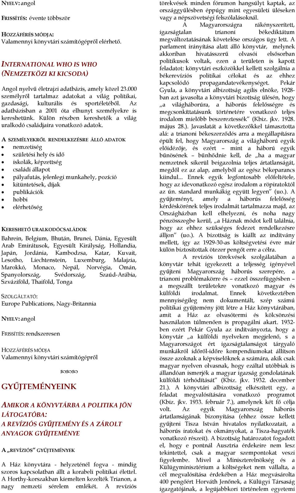 Az adatbázisban a 2001 óta elhunyt személyekre is kereshetünk. Külön részben kereshetők a világ uralkodó családjaira vonatkozó adatok.