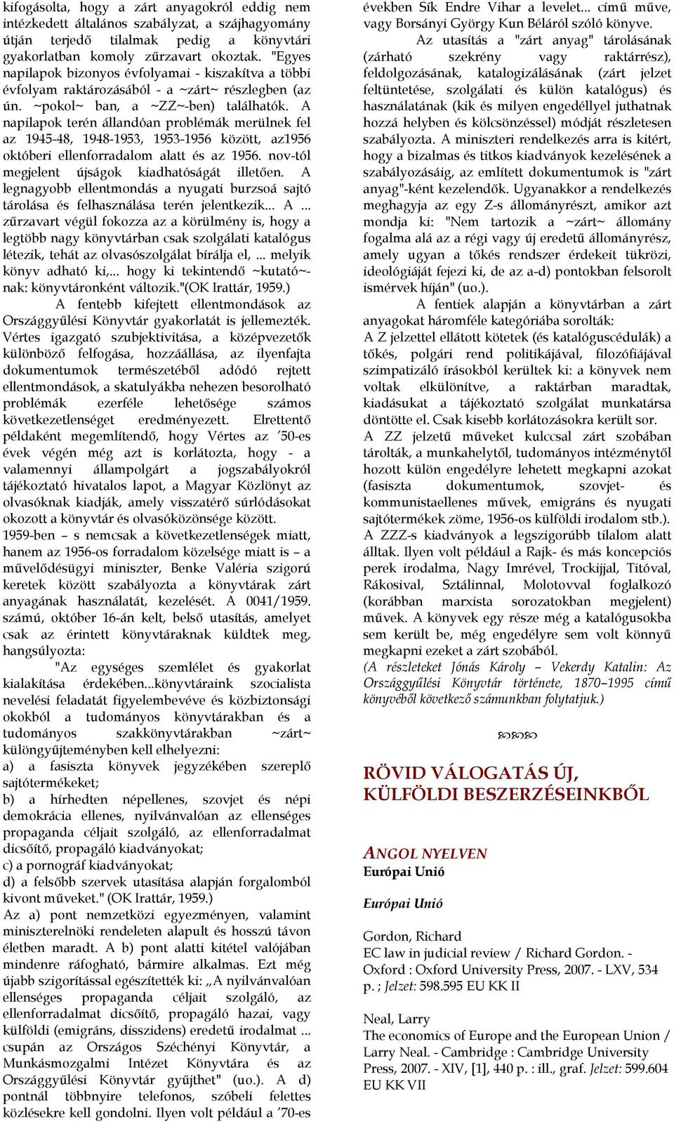 A napilapok terén állandóan problémák merülnek fel az 1945-48, 1948-1953, 1953-1956 között, az1956 októberi ellenforradalom alatt és az 1956. nov-tól megjelent újságok kiadhatóságát illetően.