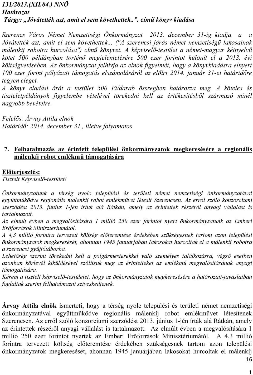 A képviselő-testület a német-magyar kétnyelvű kötet 500 példányban történő megjelentetésére 500 ezer forintot különít el a 203. évi költségvetésében.