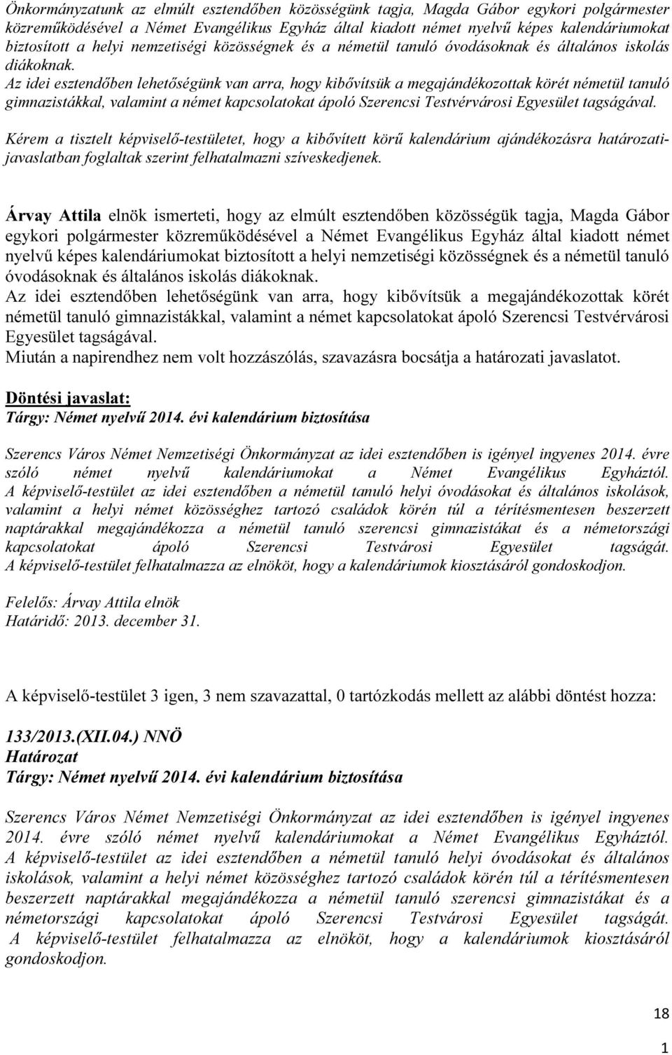 Az idei esztendőben lehetőségünk van arra, hogy kibővítsük a megajándékozottak körét németül tanuló gimnazistákkal, valamint a német kapcsolatokat ápoló Szerencsi Testvérvárosi Egyesület tagságával.