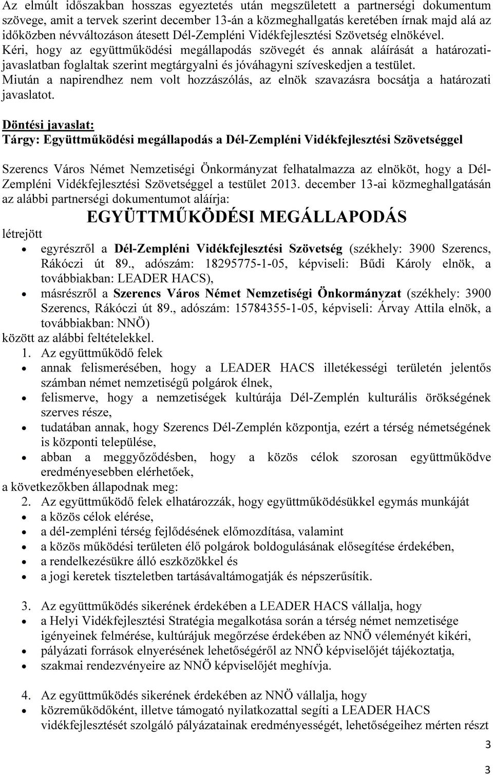 Kéri, hogy az együttműködési megállapodás szövegét és annak aláírását a határozatijavaslatban foglaltak szerint megtárgyalni és jóváhagyni szíveskedjen a testület.