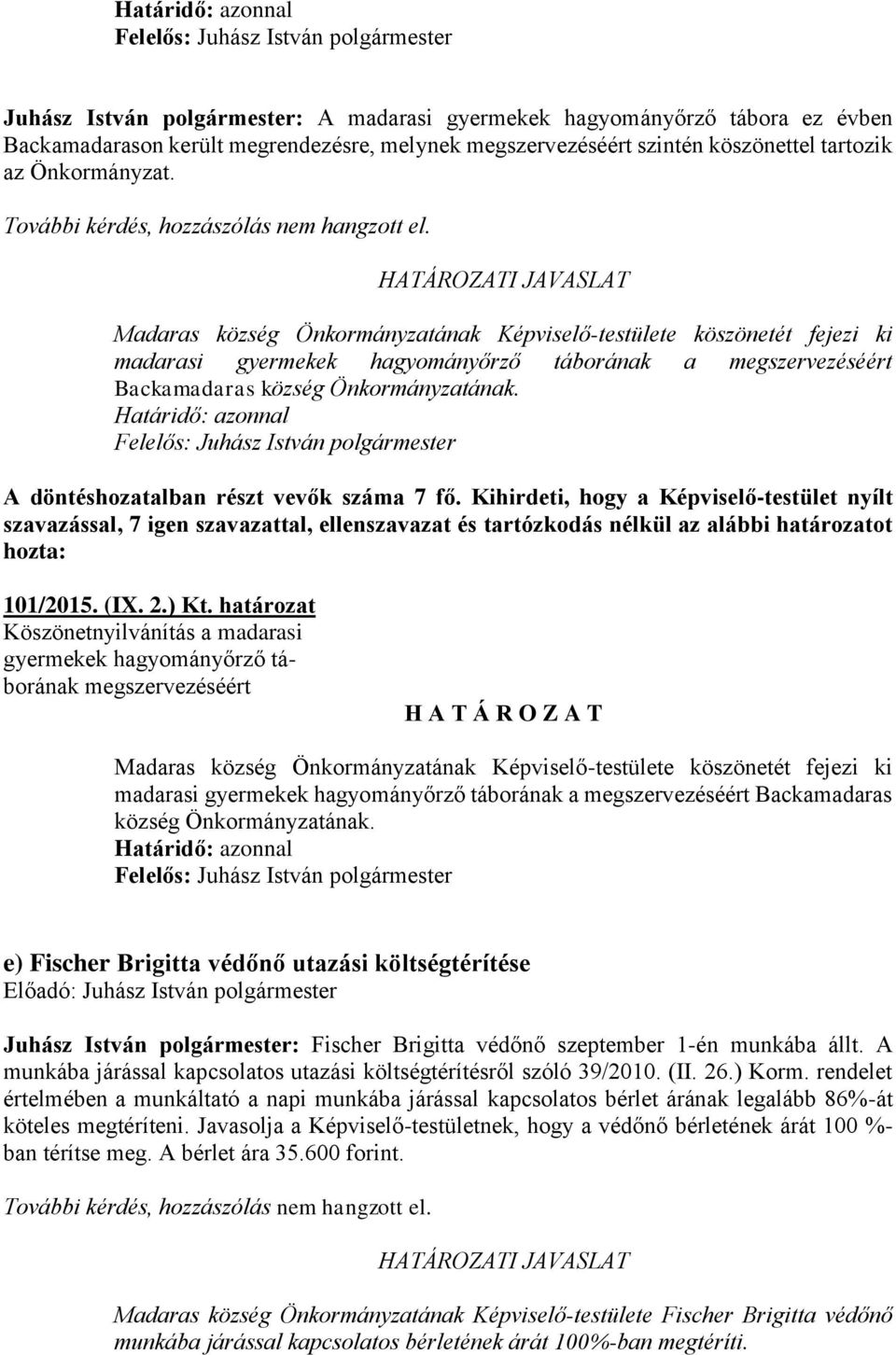 határozat Köszönetnyilvánítás a madarasi gyermekek hagyományőrző táborának megszervezéséért Madaras község Önkormányzatának Képviselő-testülete köszönetét fejezi ki madarasi gyermekek hagyományőrző