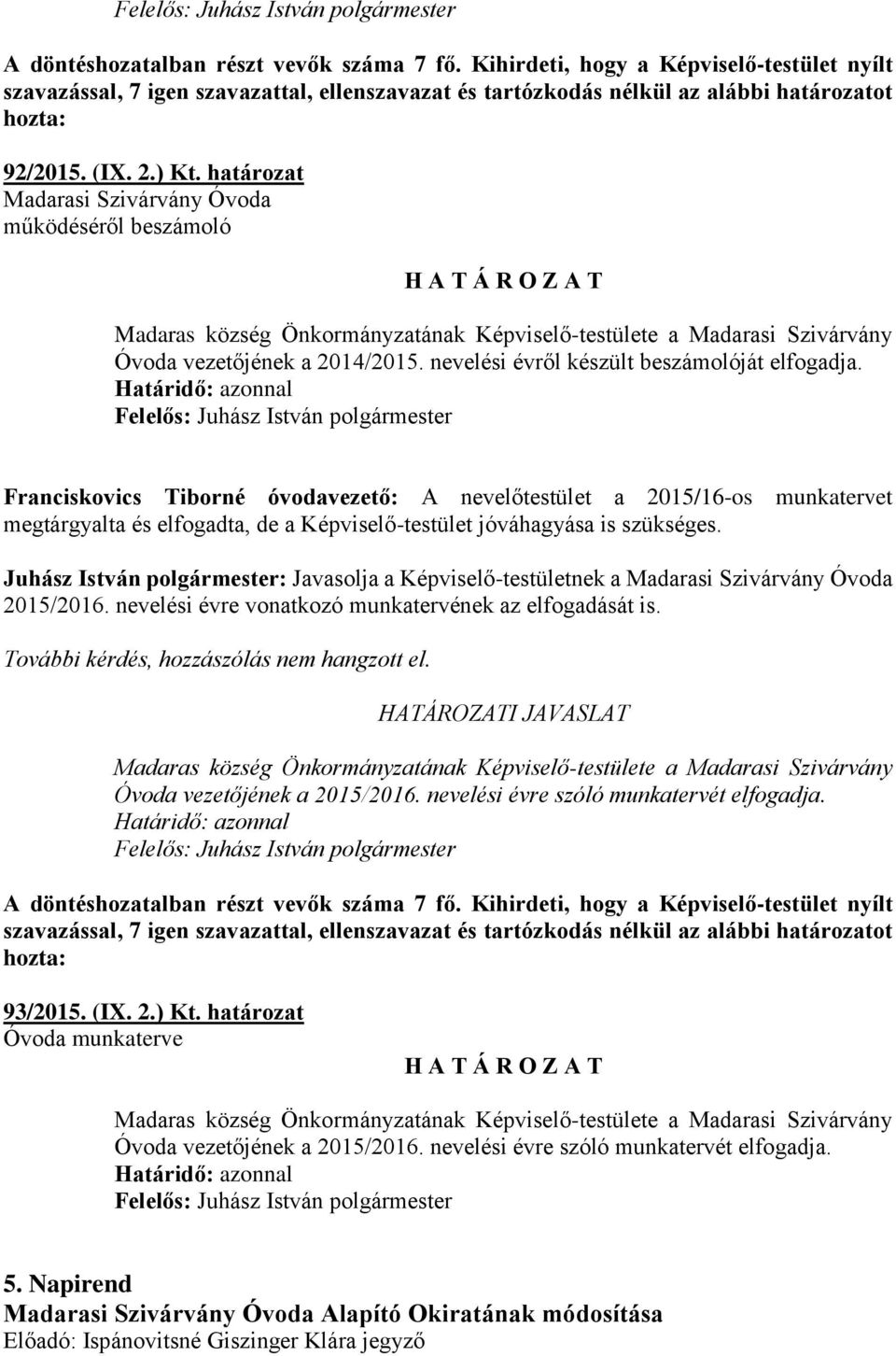 Juhász István polgármester: Javasolja a Képviselő-testületnek a Madarasi Szivárvány Óvoda 2015/2016. nevelési évre vonatkozó munkatervének az elfogadását is. Óvoda vezetőjének a 2015/2016.