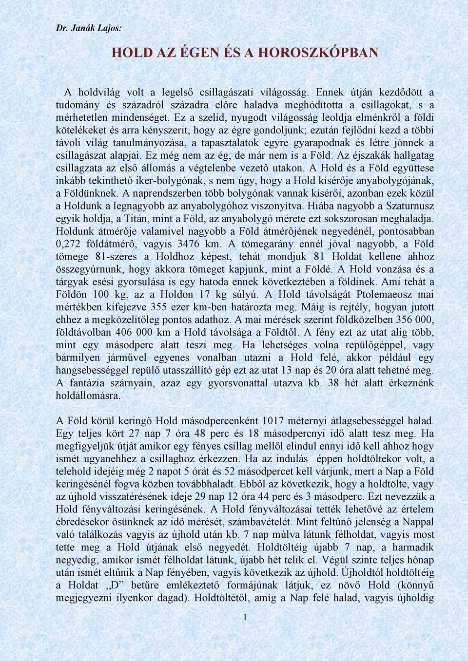 Ez a szelíd, nyugodt világosság leoldja elménkről a földi kötelékeket és arra kényszerit, hogy az égre gondoljunk; ezután fejlődni kezd a többi távoli világ tanulmányozása, a tapasztalatok egyre