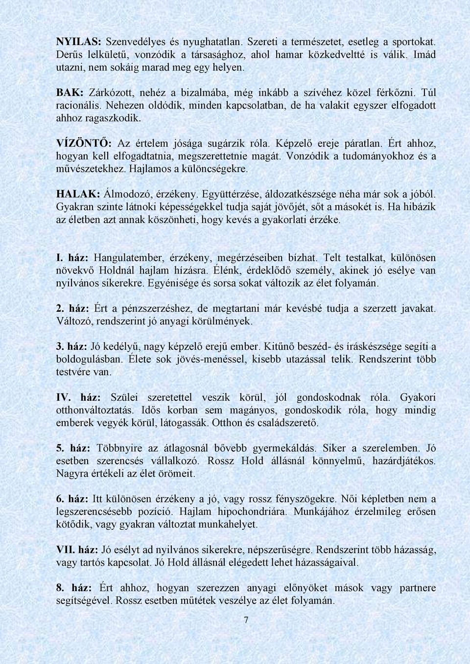 Nehezen oldódik, minden kapcsolatban, de ha valakit egyszer elfogadott ahhoz ragaszkodik. VÍZÖNTŐ: Az értelem jósága sugárzik róla. Képzelő ereje páratlan.