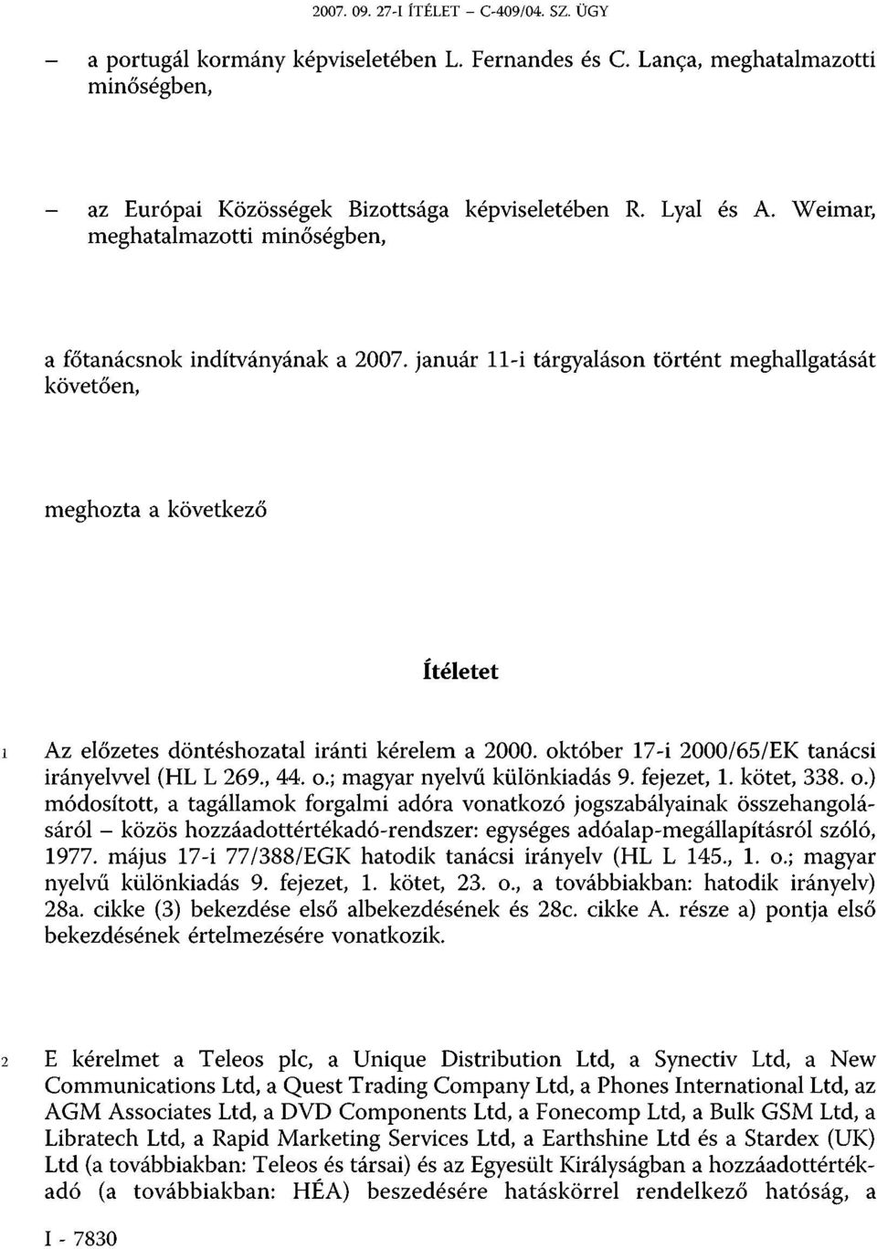 január 11-i tárgyaláson történt meghallgatását követően, meghozta a következő ítéletet 1 Az előzetes döntéshozatal iránti kérelem a 2000. október 17-i 2000/65/EK tanácsi irányelvvel (HL L 269., 44. o.; magyar nyelvű különkiadás 9.