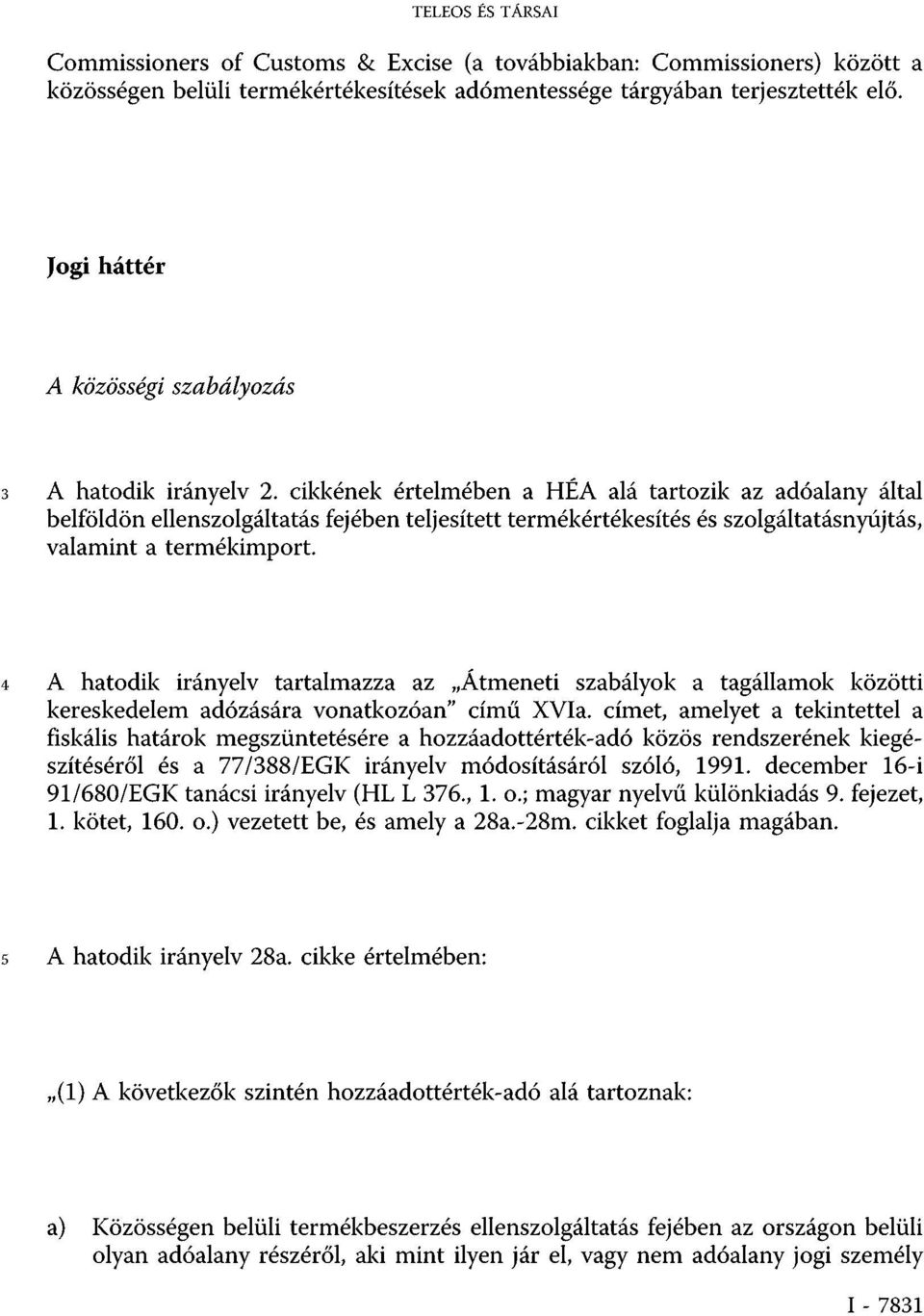 cikkének értelmében a HÉA alá tartozik az adóalany által belföldön ellenszolgáltatás fejében teljesített termékértékesítés és szolgáltatásnyújtás, valamint a termékimport.