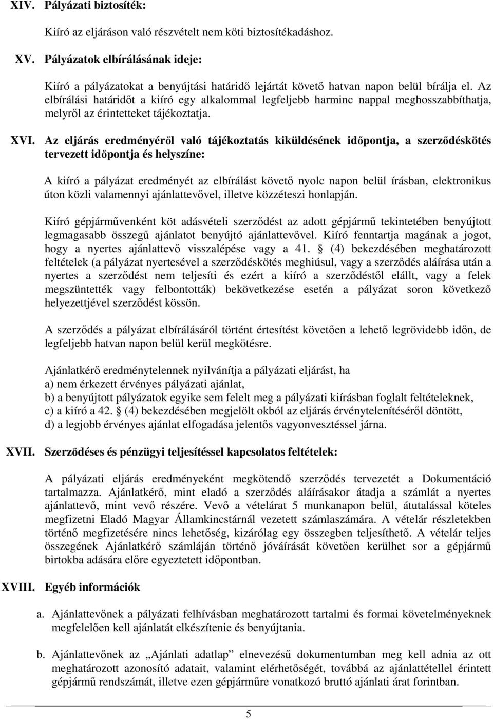 Az elbírálási határidőt a kiíró egy alkalommal legfeljebb harminc nappal meghosszabbíthatja, melyről az érintetteket tájékoztatja. XVI.