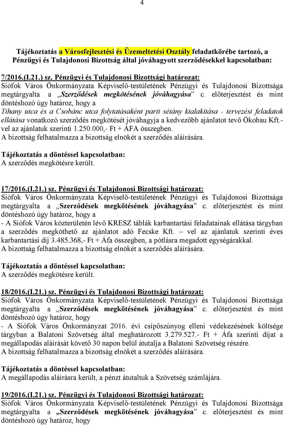 megkötését jóváhagyja a kedvezőbb ajánlatot tevő Ökobau Kft.- vel az ajánlatuk szerinti 1.250.000,- Ft + ÁFA összegben. 17/2016.(I.21.) sz.