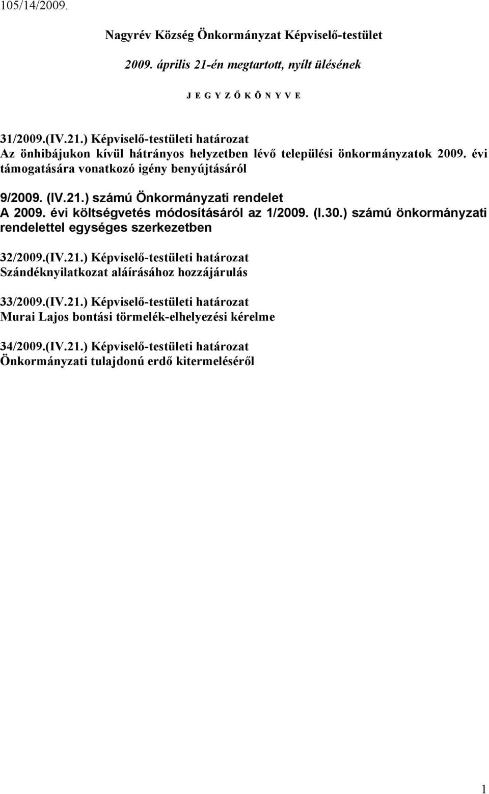 évi támogatására vonatkozó igény benyújtásáról 9/2009. (IV.21.) számú Önkormányzati rendelet A 2009. évi költségvetés módosításáról az 1/2009. (I.30.