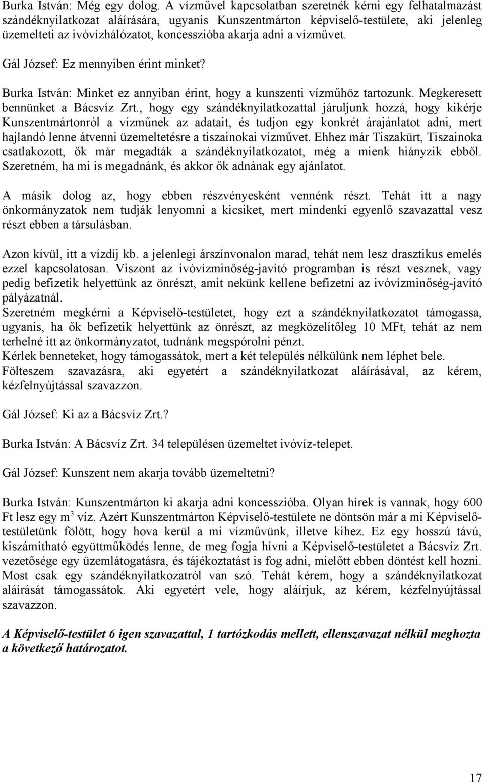 adni a vízművet. Gál József: Ez mennyiben érint minket? Burka István: Minket ez annyiban érint, hogy a kunszenti vízműhöz tartozunk. Megkeresett bennünket a Bácsvíz Zrt.