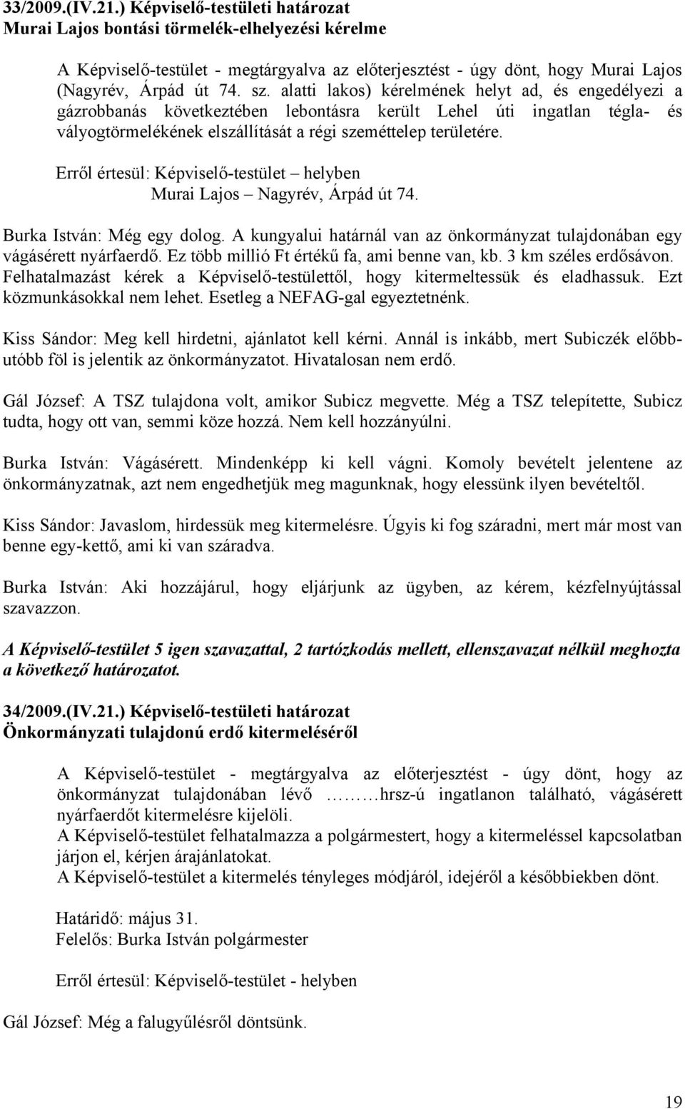 alatti lakos) kérelmének helyt ad, és engedélyezi a gázrobbanás következtében lebontásra került Lehel úti ingatlan tégla- és vályogtörmelékének elszállítását a régi szeméttelep területére.