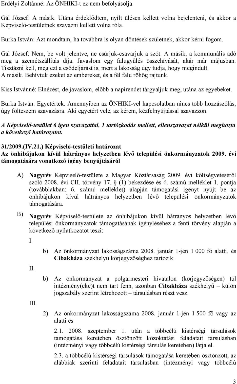 A másik, a kommunális adó meg a szemétszállítás díja. Javaslom egy falugyűlés összehívását, akár már májusban. Tisztázni kell, meg ezt a csődeljárást is, mert a lakosság úgy tudja, hogy megindult.