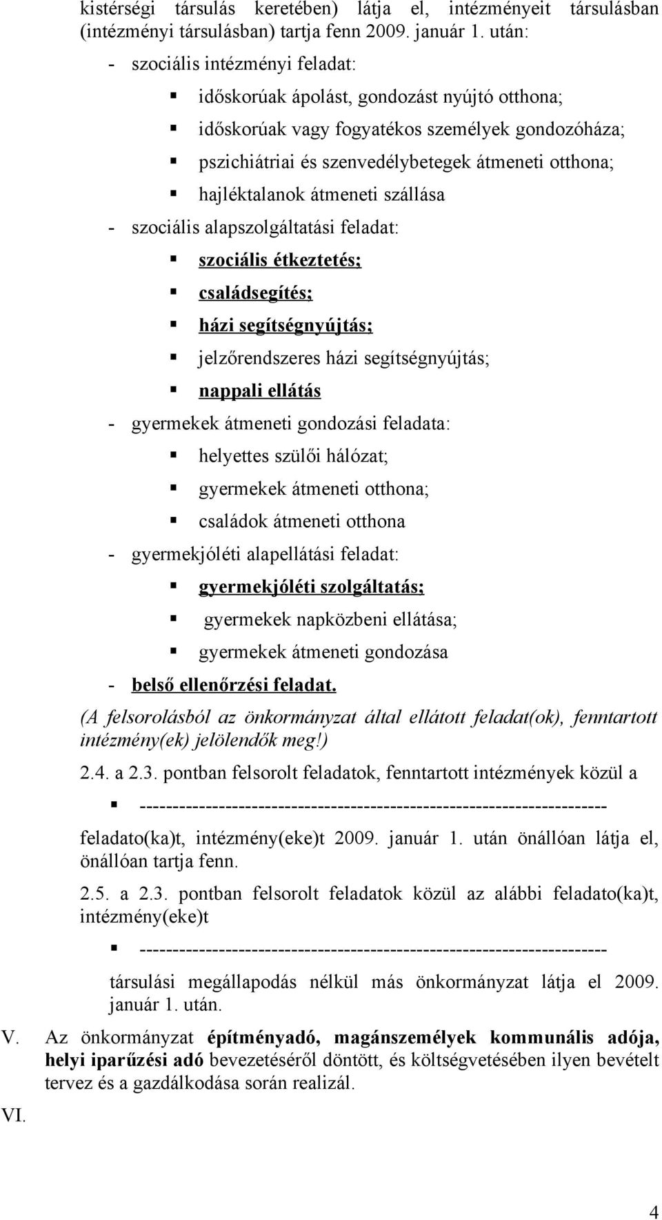 hajléktalanok átmeneti szállása - szociális alapszolgáltatási feladat: szociális étkeztetés; családsegítés; házi segítségnyújtás; jelzőrendszeres házi segítségnyújtás; nappali ellátás - gyermekek