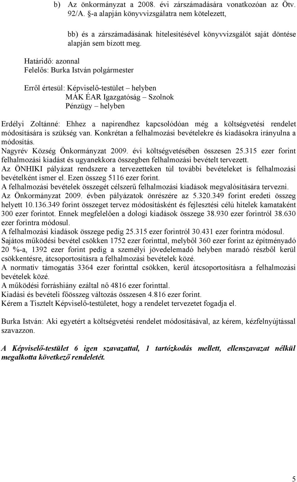 Határidő: azonnal Felelős: Burka István polgármester Erről értesül: Képviselő-testület helyben MÁK ÉAR Igazgatóság Szolnok Pénzügy helyben Erdélyi Zoltánné: Ehhez a napirendhez kapcsolódóan még a