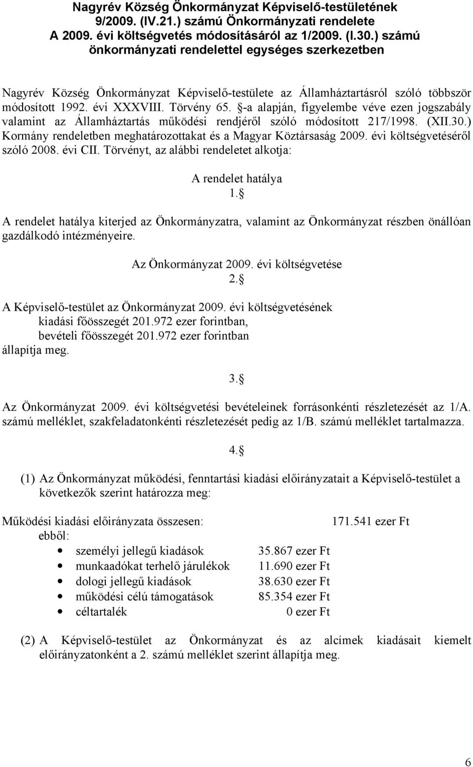 -a alapján, figyelembe véve ezen jogszabály valamint az Államháztartás működési rendjéről szóló módosított 217/1998. (XII.30.) Kormány rendeletben meghatározottakat és a Magyar Köztársaság 2009.