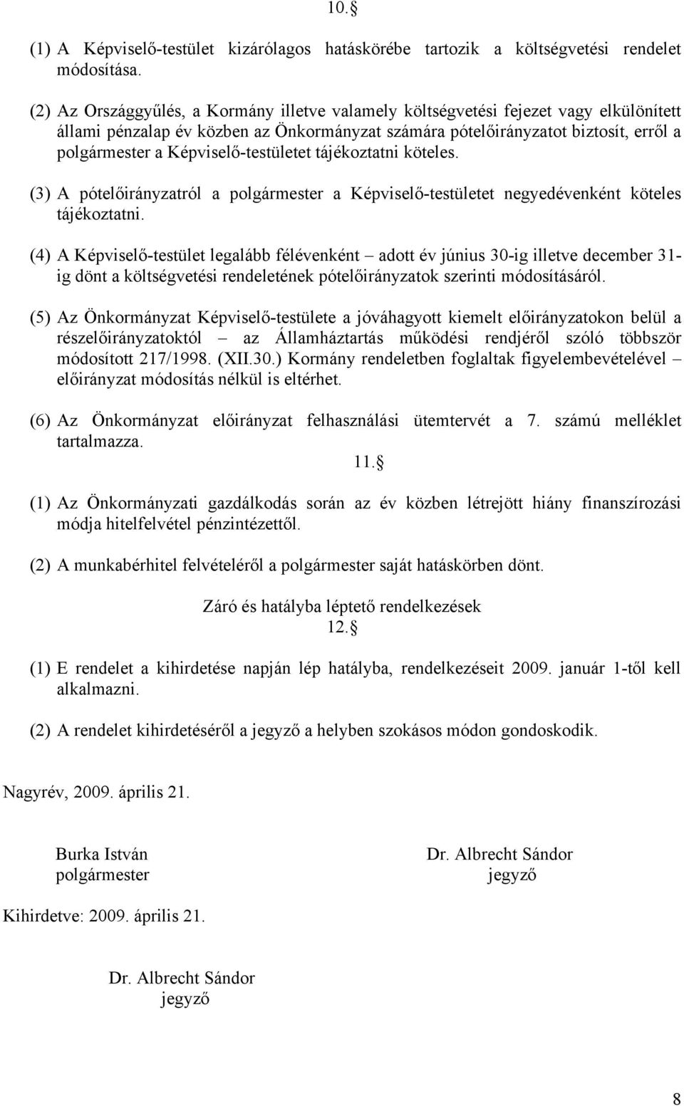 Képviselő-testületet tájékoztatni köteles. (3) A pótelőirányzatról a polgármester a Képviselő-testületet negyedévenként köteles tájékoztatni.