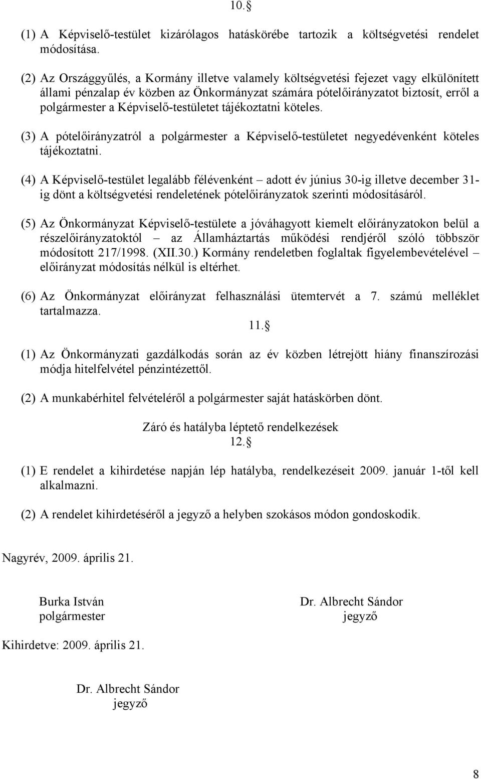 Képviselő-testületet tájékoztatni köteles. (3) A pótelőirányzatról a polgármester a Képviselő-testületet negyedévenként köteles tájékoztatni.