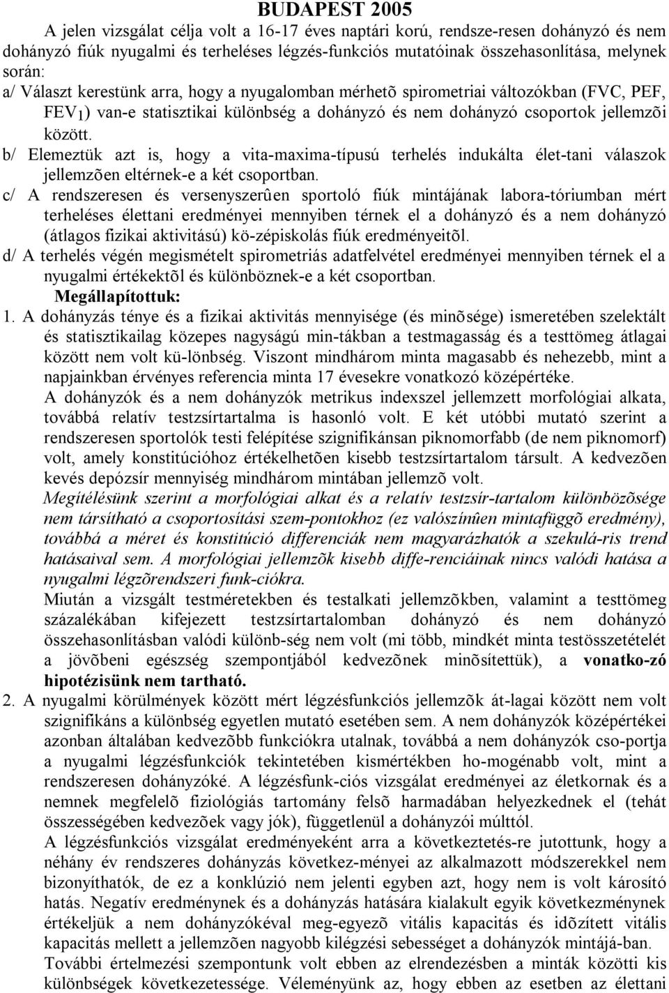 b/ Elemeztük azt is, hogy a vita-maxima-típusú terhelés indukálta élet-tani válaszok jellemzõen eltérnek-e a két csoportban.